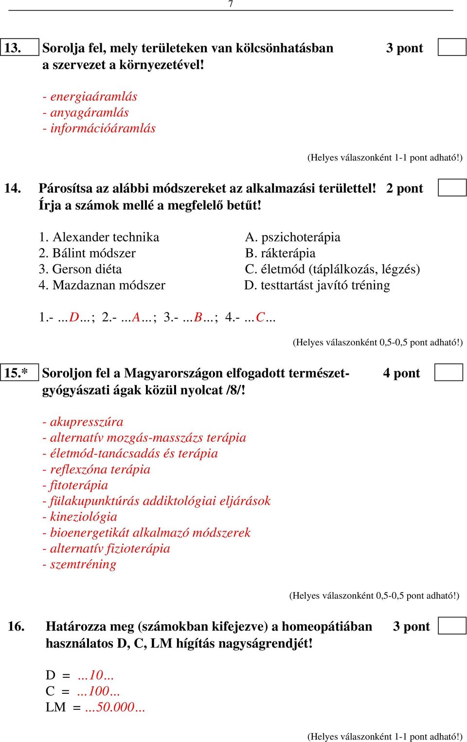 életmód (táplálkozás, légzés) 4. Mazdaznan módszer D. testtartást javító tréning 1.- D ; 2.- A ; 3.- B ; 4.- C 15.