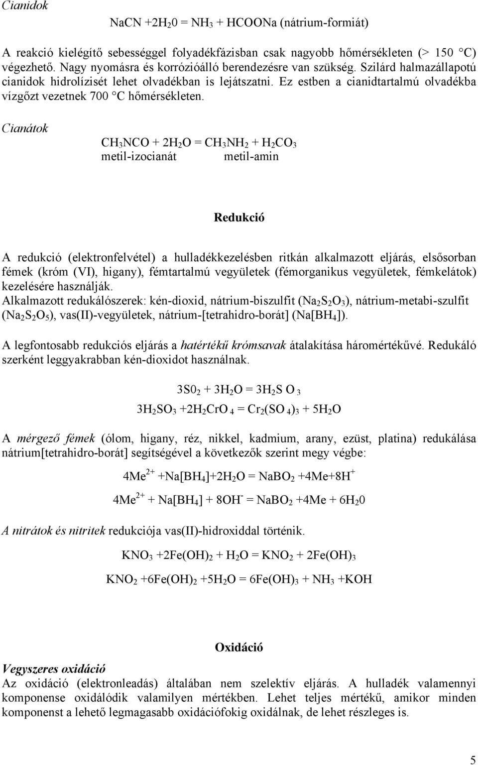 Ez estben a cianidtartalmú olvadékba vízgőzt vezetnek 700 C hőmérsékleten.