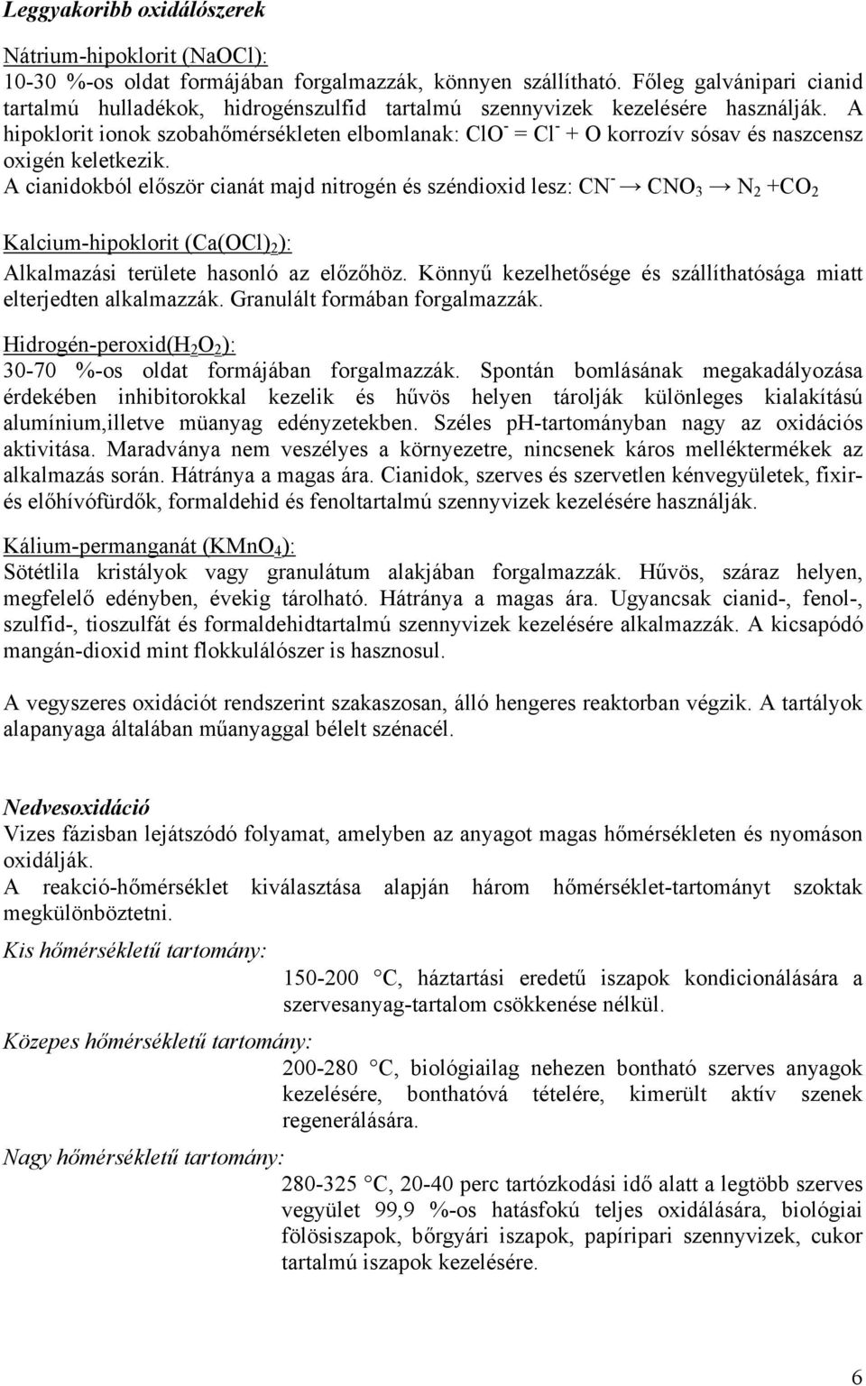 A hipoklorit ionok szobahőmérsékleten elbomlanak: ClO - = Cl - + O korrozív sósav és naszcensz oxigén keletkezik.