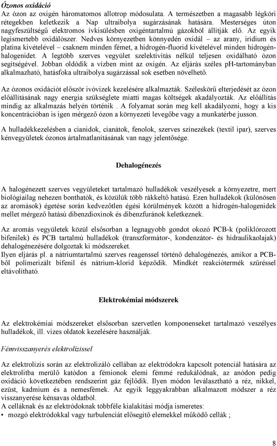 Nedves környezetben könnyedén oxidál az arany, irídium és platina kivételével csaknem minden fémet, a hidrogén-fluorid kivételével minden hidrogénhalogenidet.