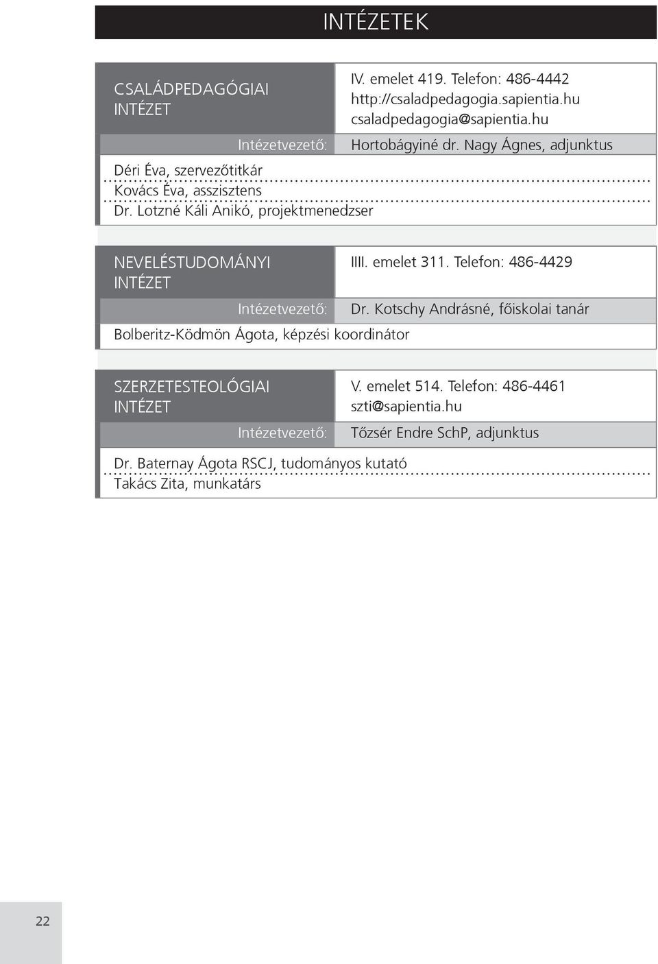 Nagy Ágnes, adjunktus NEVELÉSTUDOMÁNYI INTÉZET Intézetvezetô: Bolberitz-Ködmön Ágota, képzési koordinátor IIII. emelet 311. Telefon: 486-4429 Dr.