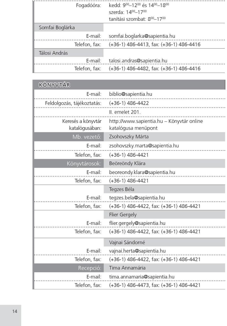 hu Feldolgozás, tájékoztatás: (+36-1) 486-4422 Keresés a könyvtár katalógusában: Mb. vezető: II. emelet 201. http://www.sapientia.hu Könyvtár online katalógusa menüpont Zsohovszky Márta zsohovszky.