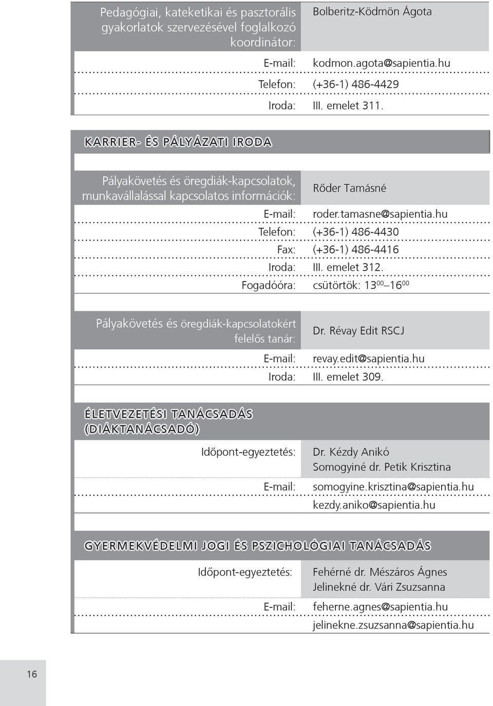 hu Telefon: (+36-1) 486-4430 Fax: (+36-1) 486-4416 Iroda: III. emelet 312. Fogadóóra: csütörtök: 13 00 16 00 Pályakövetés és öregdiák-kapcsolatokért felelős tanár: Dr. Révay Edit RSCJ revay.