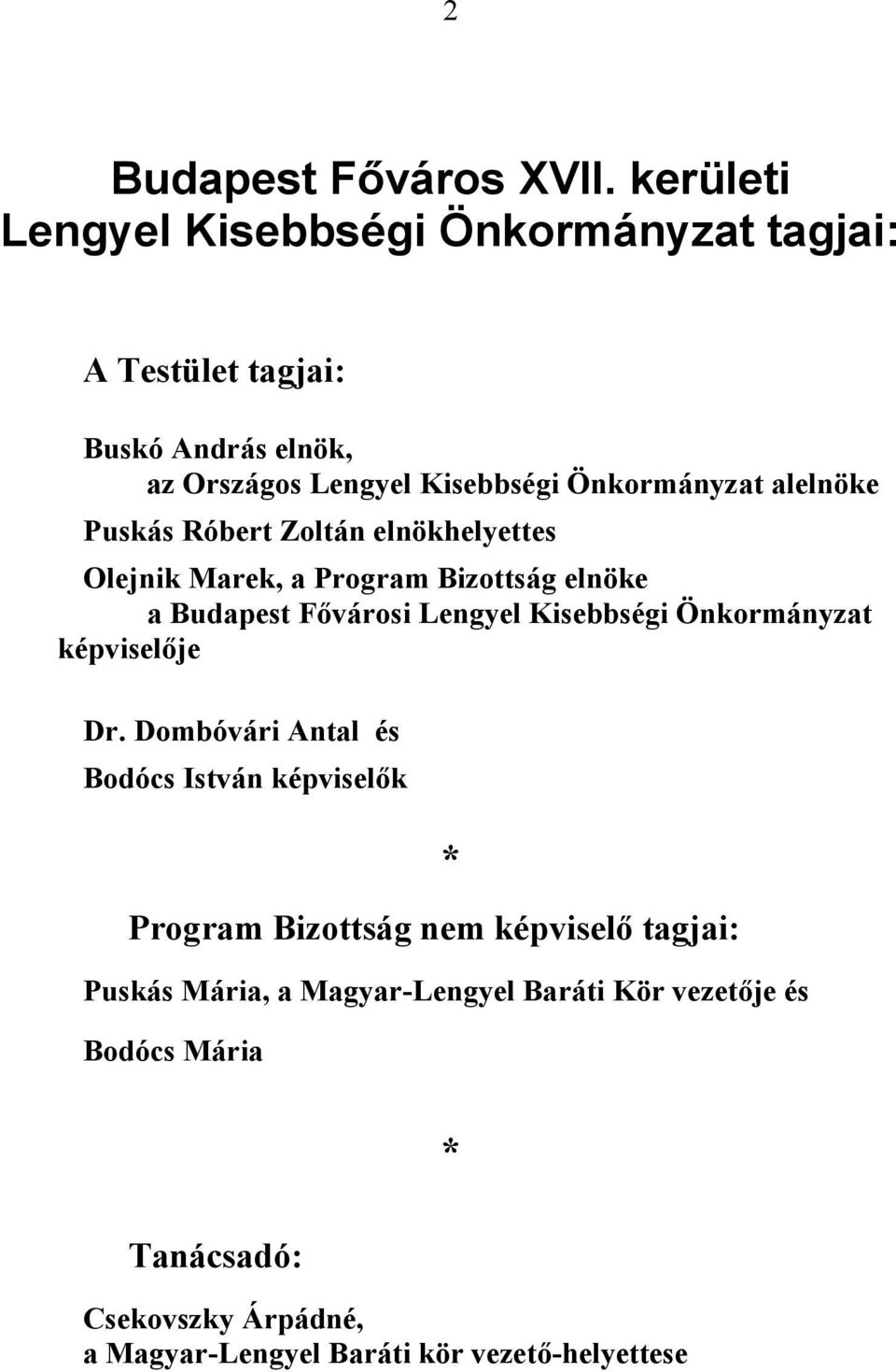 alelnöke Puskás Róbert Zoltán elnökhelyettes Olejnik Marek, a Program Bizottság elnöke a Budapest Fővárosi Lengyel Kisebbségi