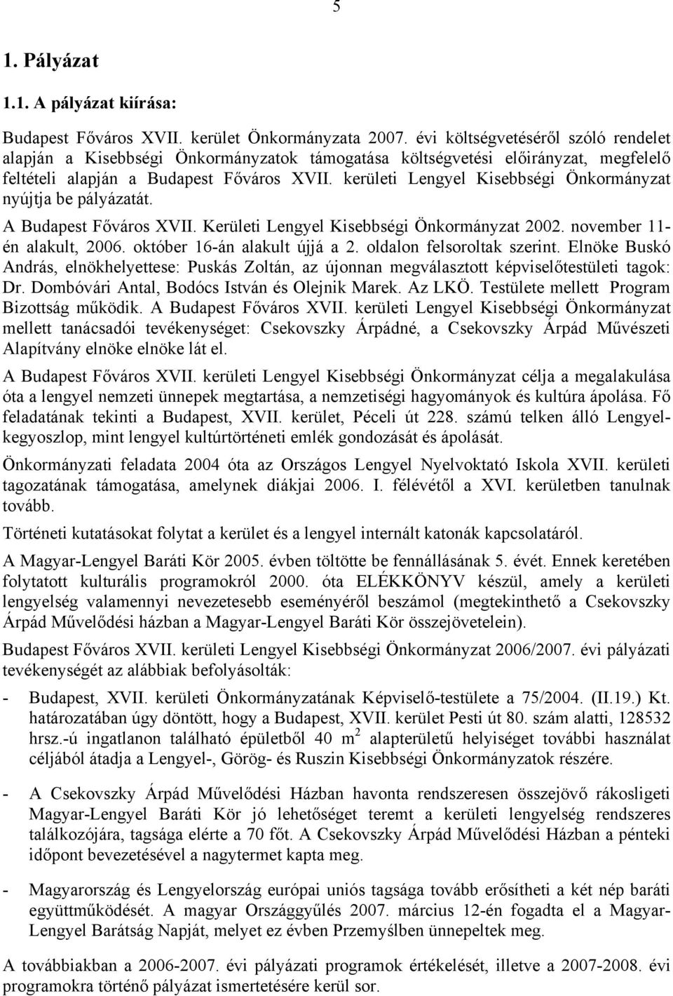 kerületi Lengyel Kisebbségi Önkormányzat nyújtja be pályázatát. A Budapest Főváros XVII. Kerületi Lengyel Kisebbségi Önkormányzat 2002. november 11- én alakult, 2006. október 16-án alakult újjá a 2.