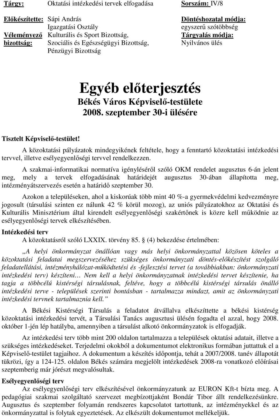 szeptember 30-i ülésére Tisztelt Képviselı-testület! A közoktatási pályázatok mindegyikének feltétele, hogy a fenntartó közoktatási intézkedési tervvel, illetve esélyegyenlıségi tervvel rendelkezzen.