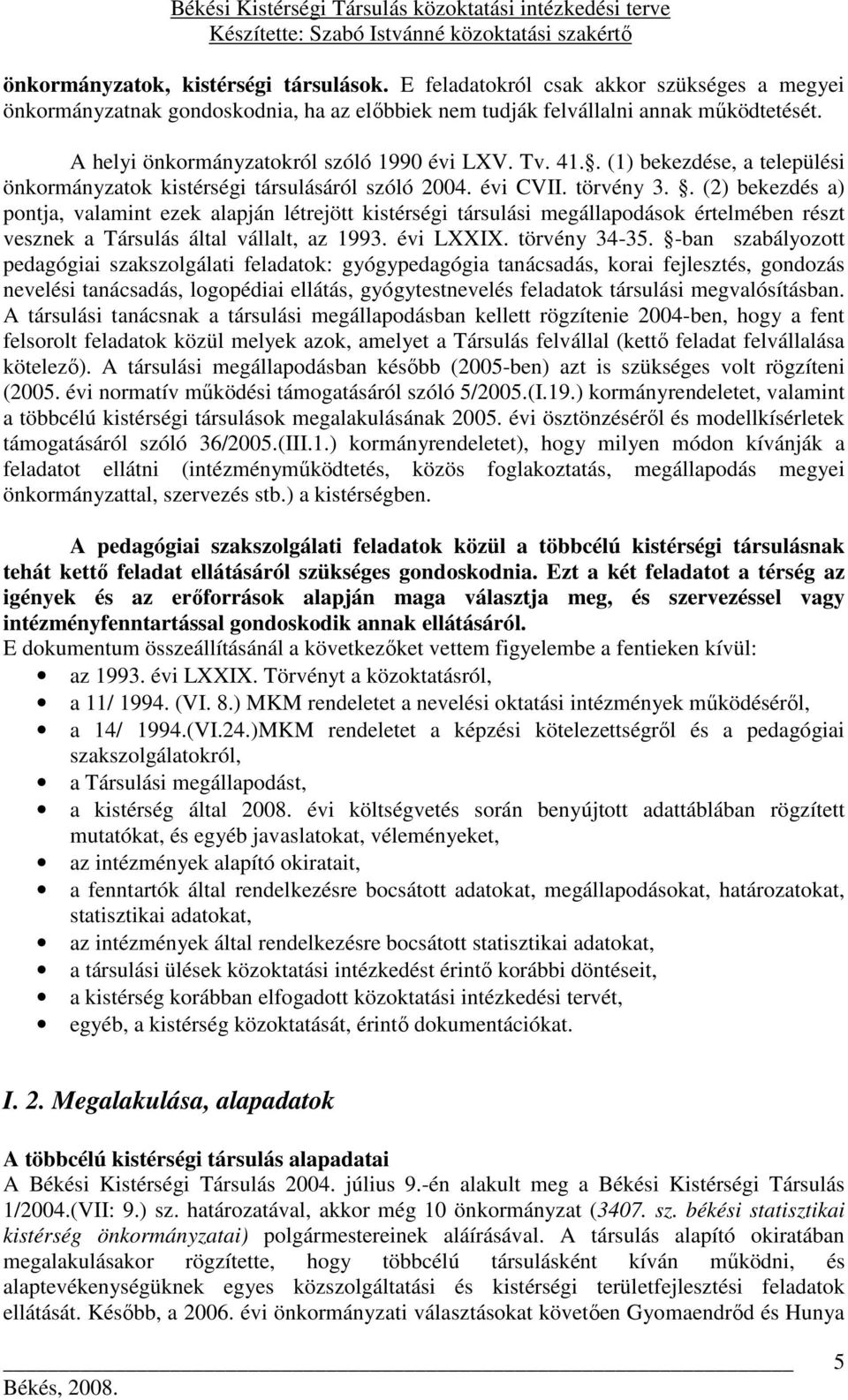 . (2) bekezdés a) pontja, valamint ezek alapján létrejött kistérségi társulási megállapodások értelmében részt vesznek a Társulás által vállalt, az 1993. évi LXXIX. törvény 34-35.