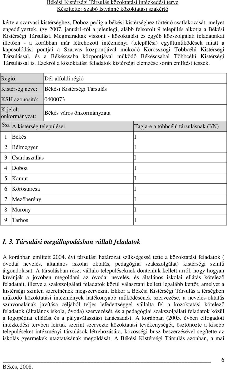 Megmaradtak viszont - közoktatási és egyéb közszolgálati feladataikat illetıen - a korábban már létrehozott intézményi (települési) együttmőködések miatt a kapcsolódási pontjai a Szarvas központjával