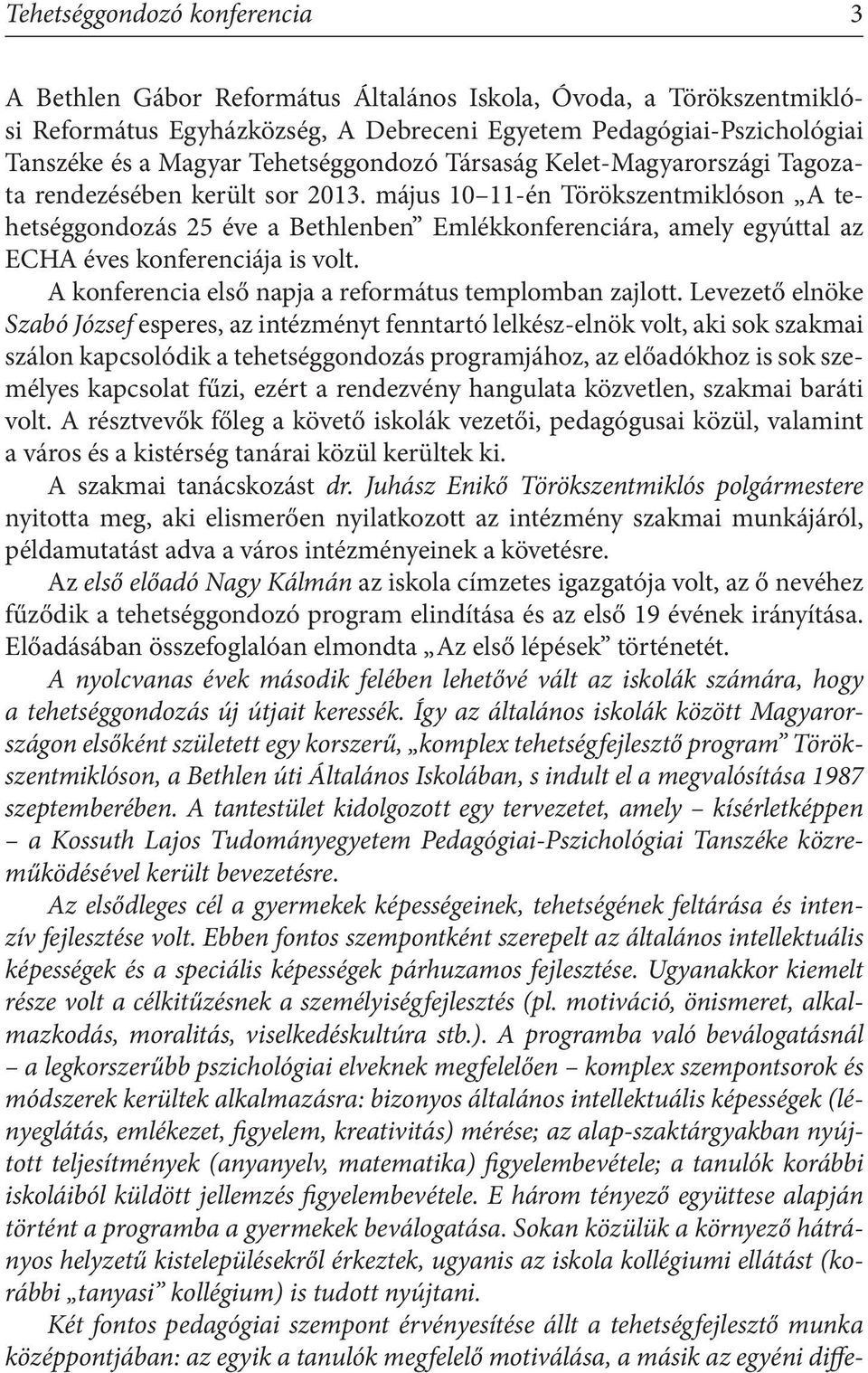 május 10 11-én Törökszentmiklóson A tehetséggondozás 25 éve a Bethlenben Emlékkonferenciára, amely egyúttal az ECHA éves konferenciája is volt.