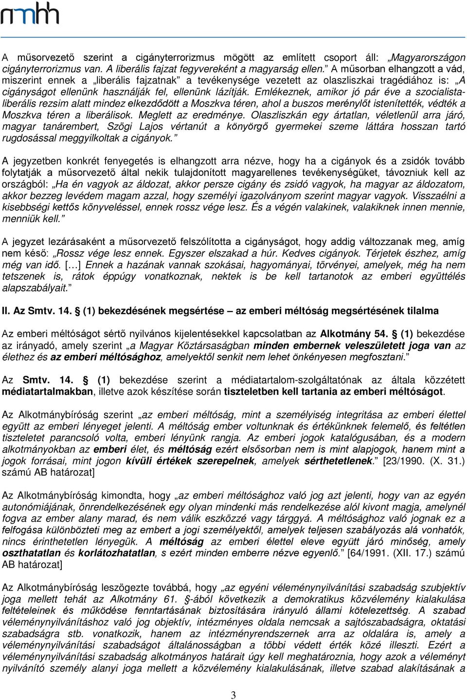 Emlékeznek, amikor jó pár éve a szocialistaliberális rezsim alatt mindez elkezdődött a Moszkva téren, ahol a buszos merénylőt istenítették, védték a Moszkva téren a liberálisok. Meglett az eredménye.