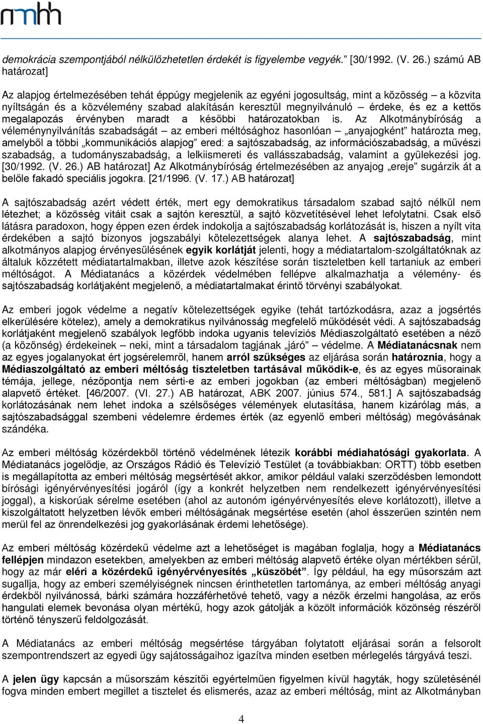és ez a kettős megalapozás érvényben maradt a későbbi határozatokban is.