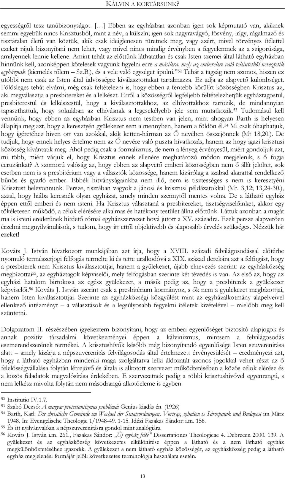 akik csak ideiglenesen türetnek meg, vagy azért, mivel törvényes ítélettel ezeket rájuk bizonyítani nem lehet, vagy mivel nincs mindig érvényben a fegyelemnek az a szigorúsága, amilyennek lennie