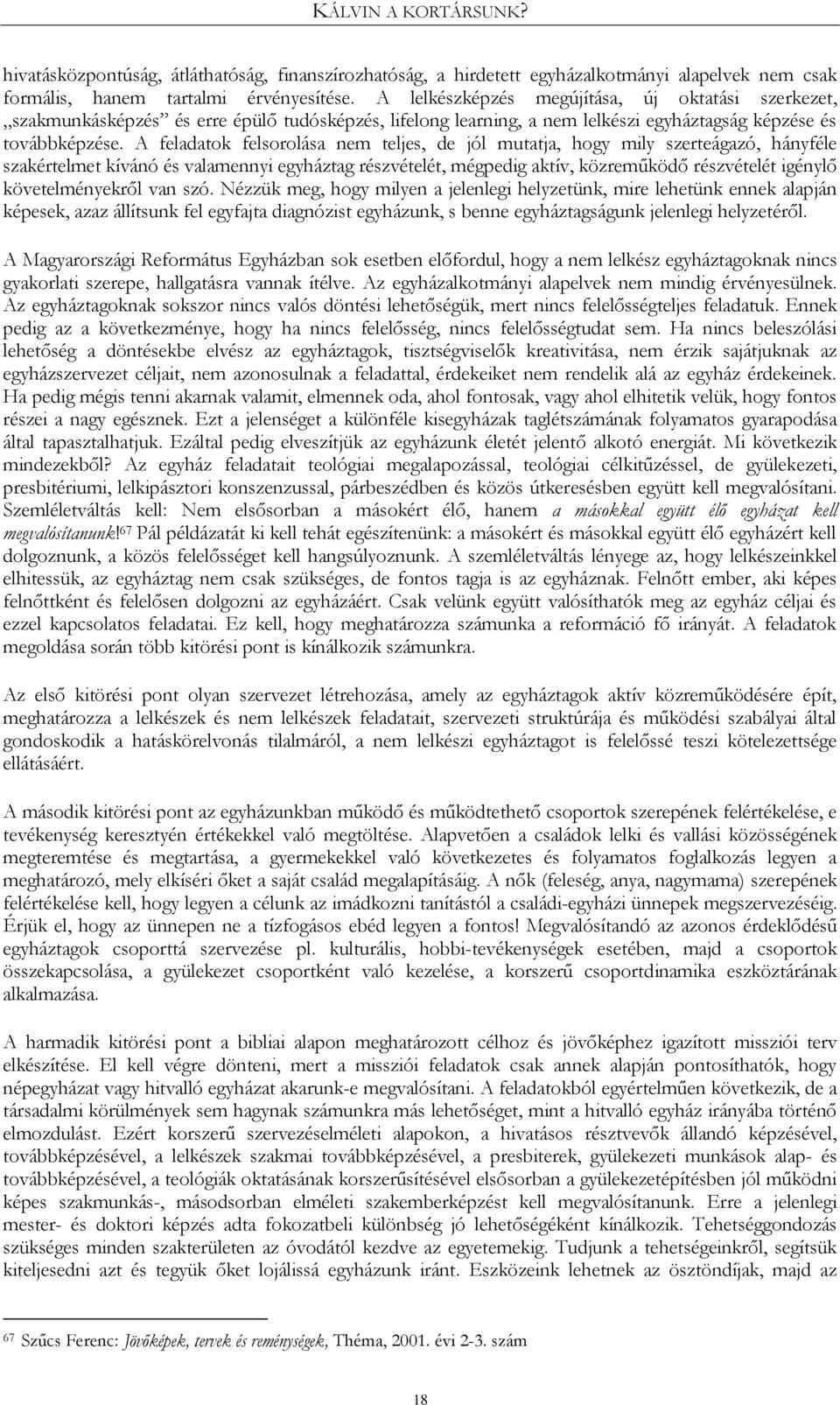 A feladatok felsorolása nem teljes, de jól mutatja, hogy mily szerteágazó, hányféle szakértelmet kívánó és valamennyi egyháztag részvételét, mégpedig aktív, közreműködő részvételét igénylő