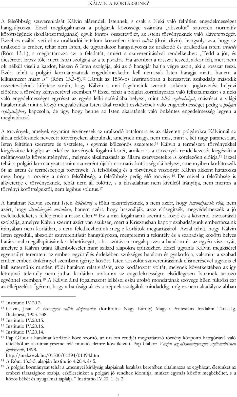 Ezzel és ezáltal veti el az uralkodói hatalom közvetlen isteni voltát (droit divin), hangsúlyozva, hogy az uralkodó is ember, tehát nem Isten, de ugyanakkor hangsúlyozza az uralkodó és uralkodása