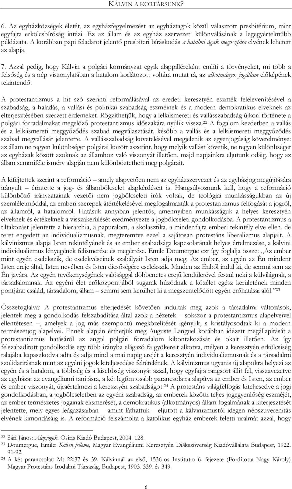 Azzal pedig, hogy Kálvin a polgári kormányzat egyik alappilléreként említi a törvényeket, mi több a felsőség és a nép viszonylatában a hatalom korlátozott voltára mutat rá, az alkotmányos jogállam