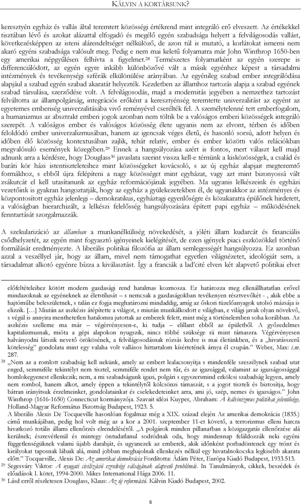 korlátokat ismerni nem akaró egyéni szabadsága valósult meg. Pedig e nem mai keletű folyamatra már John Winthrop 1650-ben egy amerikai népgyűlésen felhívta a figyelmet.