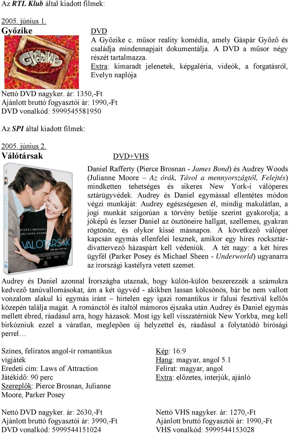 Válótársak +VHS Daniel Rafferty (Pierce Brosnan - James Bond) és Audrey Woods (Julianne Moore Az órák, Távol a mennyországtól, Felejtés) mindketten tehetséges és sikeres New York-i válóperes