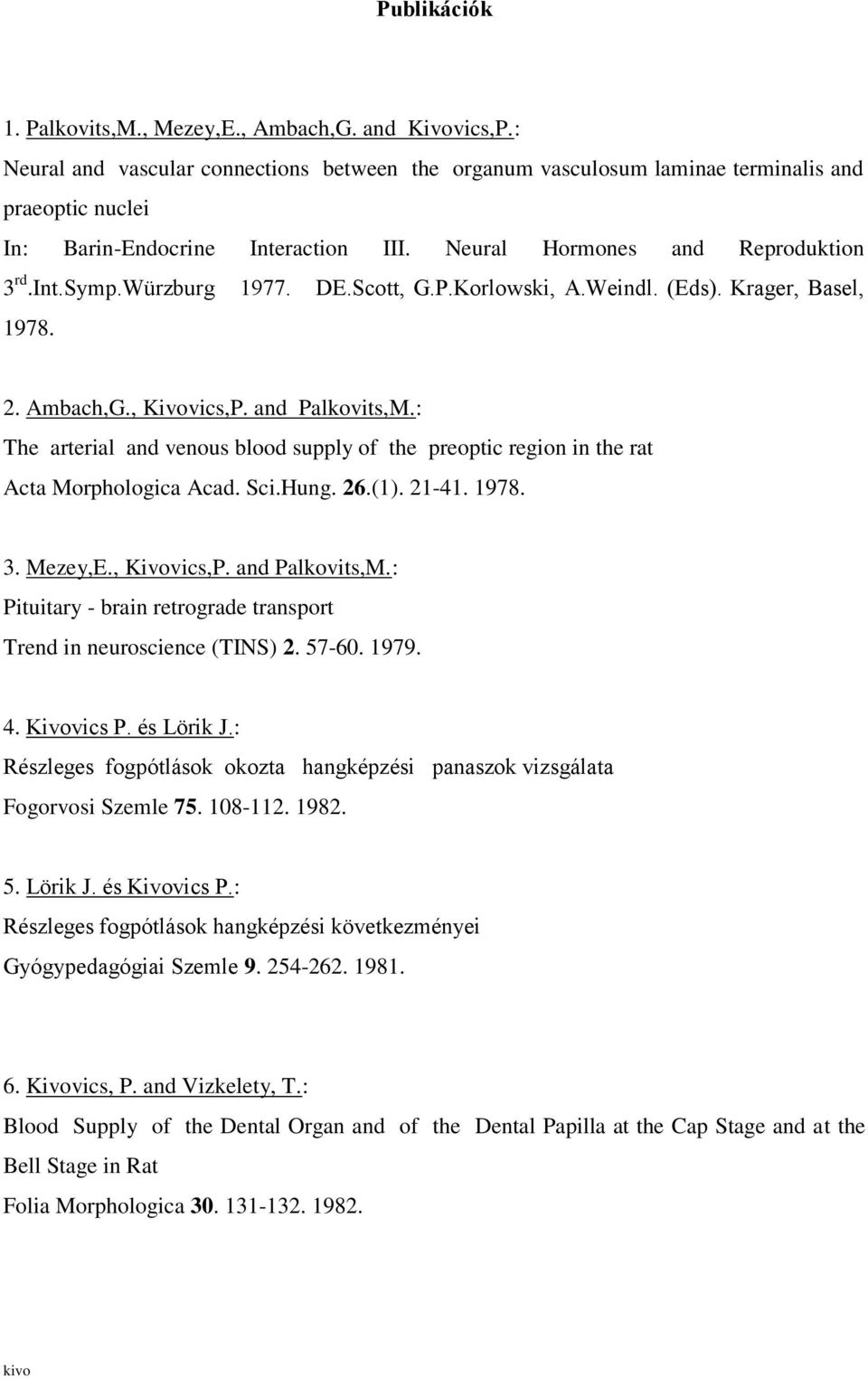 würzburg 1977. DE.Scott, G.P.Korlowski, A.Weindl. (Eds). Krager, Basel, 1978. 2. Ambach,G., Kivovics,P. and Palkovits,M.