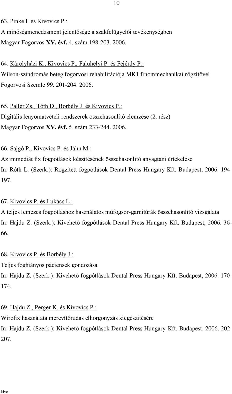 : Digitális lenyomatvételi rendszerek összehasonlító elemzése (2. rész) Magyar Fogorvos XV. évf. 5. szám 233-244. 2006. 66. Sajgó P., Kivovics P. és Jáhn M.