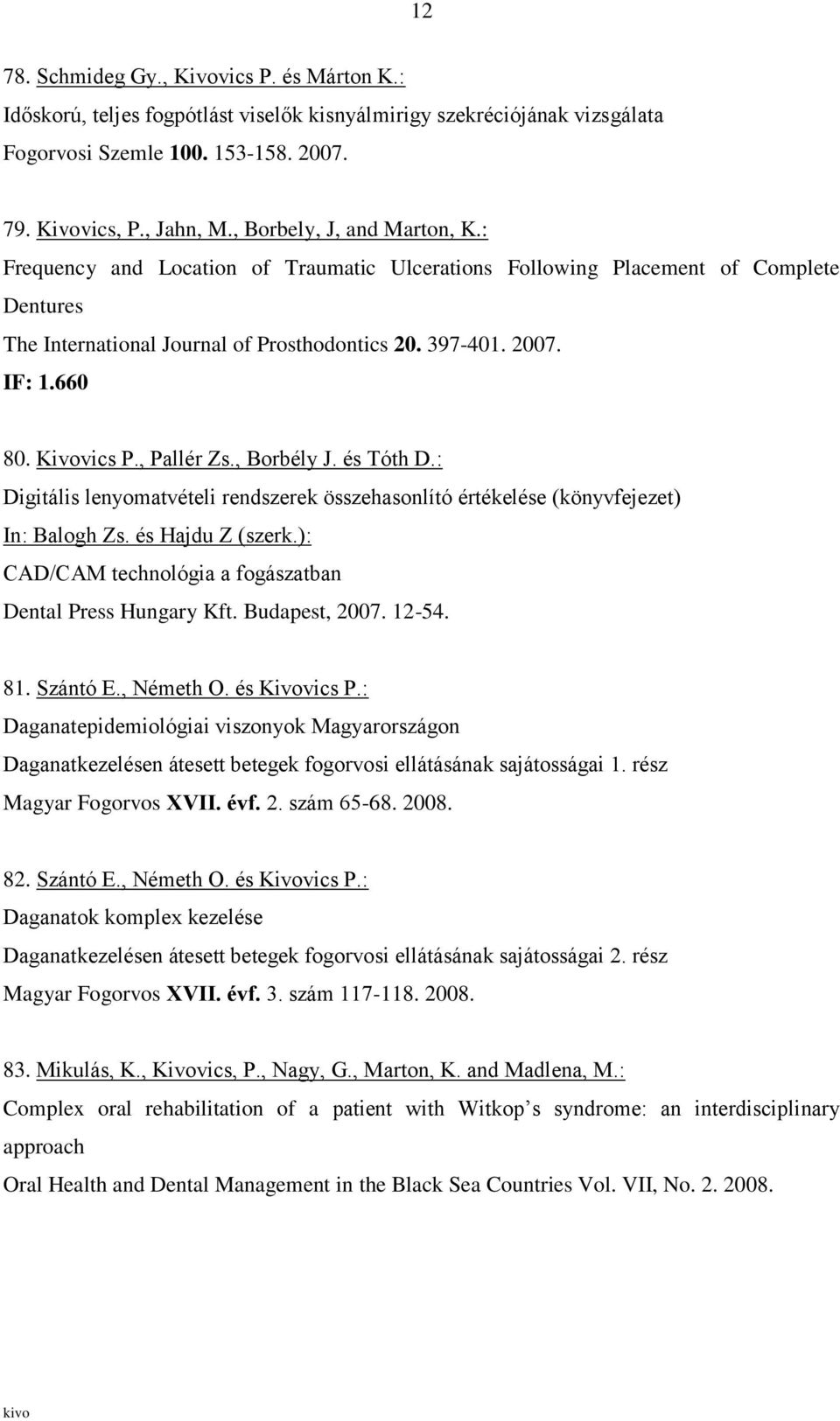 Kivovics P., Pallér Zs., Borbély J. és Tóth D.: Digitális lenyomatvételi rendszerek összehasonlító értékelése (könyvfejezet) In: Balogh Zs. és Hajdu Z (szerk.