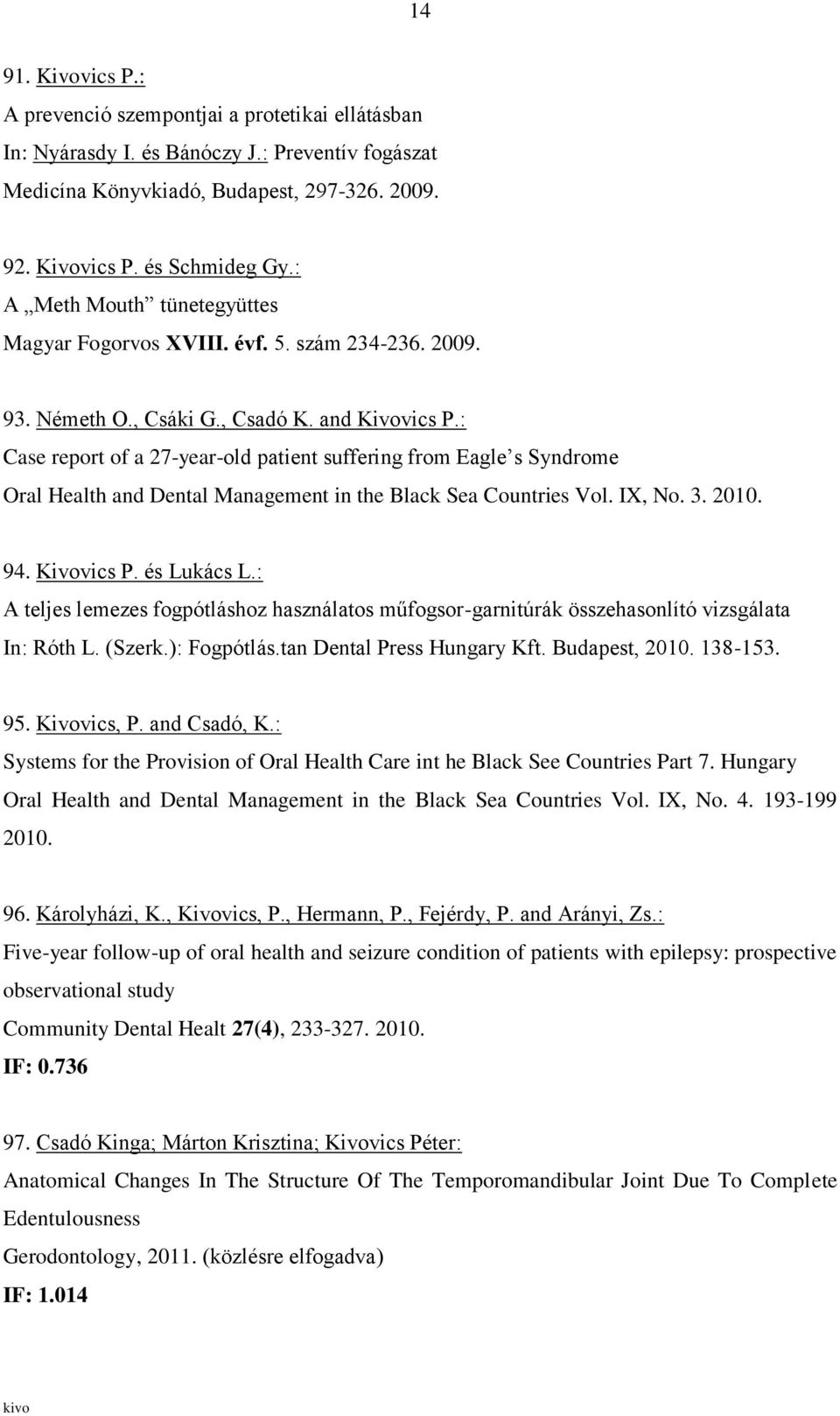 : Case report of a 27-year-old patient suffering from Eagle s Syndrome Oral Health and Dental Management in the Black Sea Countries Vol. IX, No. 3. 2010. 94. Kivovics P. és Lukács L.