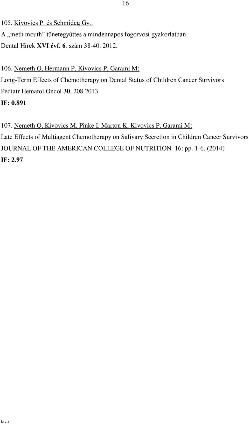 Nemeth O, Hermann P, Kivovics P, Garami M: Long-Term Effects of Chemotherapy on Dental Status of Children Cancer Survivors Pediatr