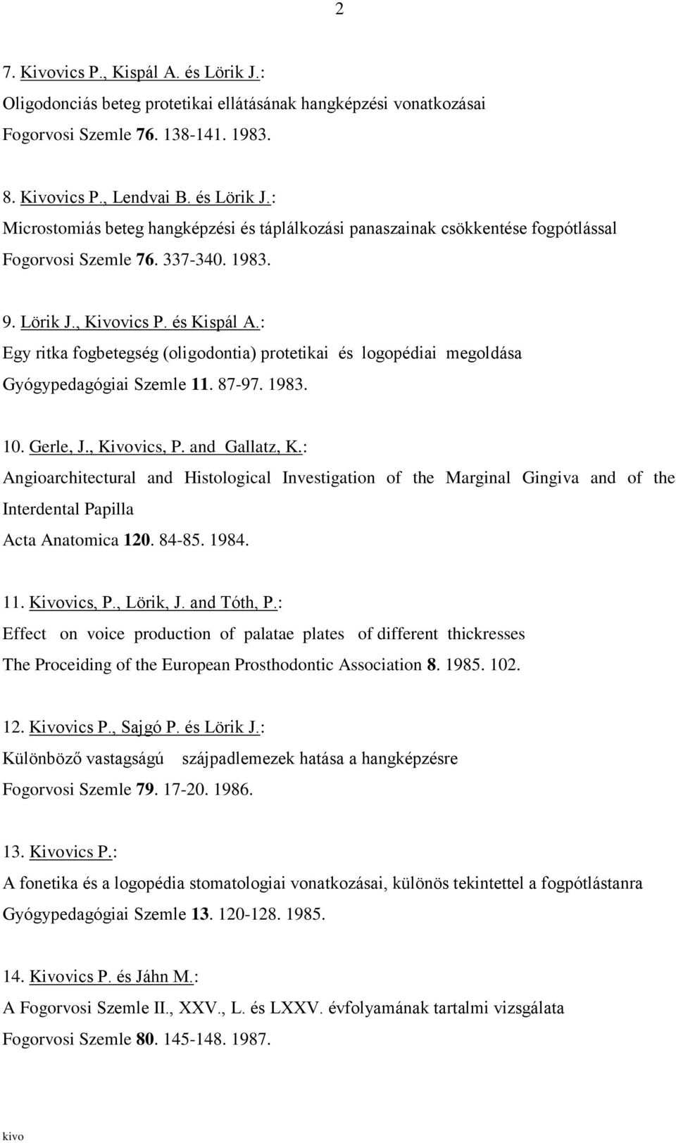 and Gallatz, K.: Angioarchitectural and Histological Investigation of the Marginal Gingiva and of the Interdental Papilla Acta Anatomica 120. 84-85. 1984. 11. Kivovics, P., Lörik, J. and Tóth, P.