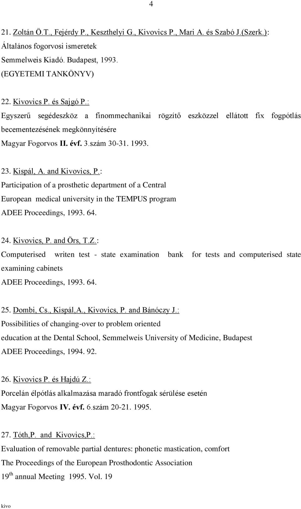 : Participation of a prosthetic department of a Central European medical university in the TEMPUS program ADEE Proceedings, 1993. 64. 24. Kivovics, P. and Örs, T.Z.