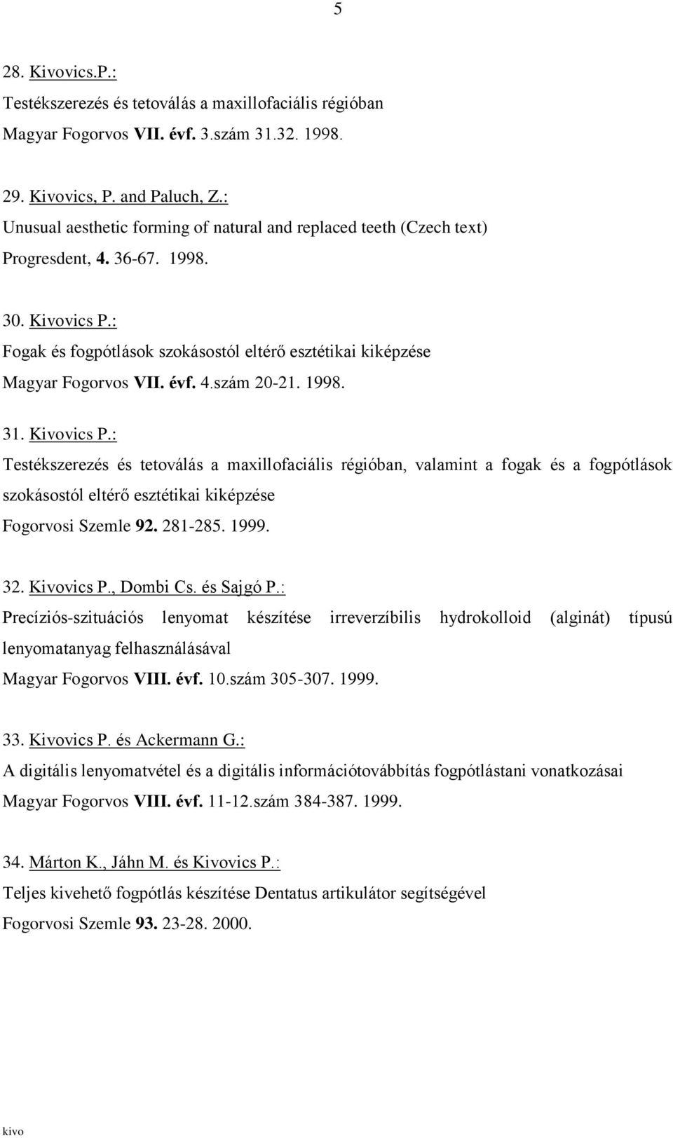 évf. 4.szám 20-21. 1998. 31. Kivovics P.: Testékszerezés és tetoválás a maxillofaciális régióban, valamint a fogak és a fogpótlások szokásostól eltérő esztétikai kiképzése Fogorvosi Szemle 92.