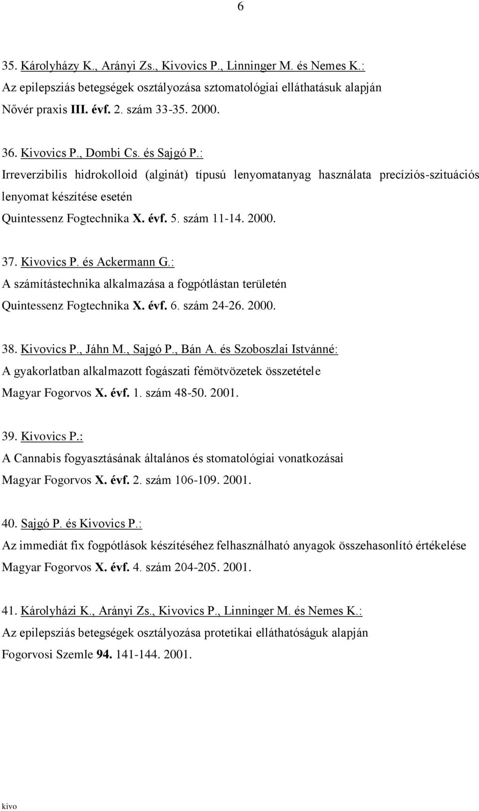 2000. 37. Kivovics P. és Ackermann G.: A számítástechnika alkalmazása a fogpótlástan területén Quintessenz Fogtechnika X. évf. 6. szám 24-26. 2000. 38. Kivovics P., Jáhn M., Sajgó P., Bán A.