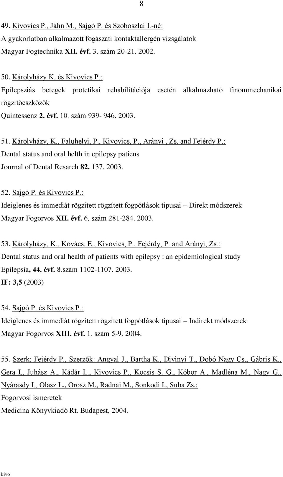 , Kivovics, P., Arányi, Zs. and Fejérdy P.: Dental status and oral helth in epilepsy patiens Journal of Dental Resarch 82. 137. 2003. 52. Sajgó P. és Kivovics P.