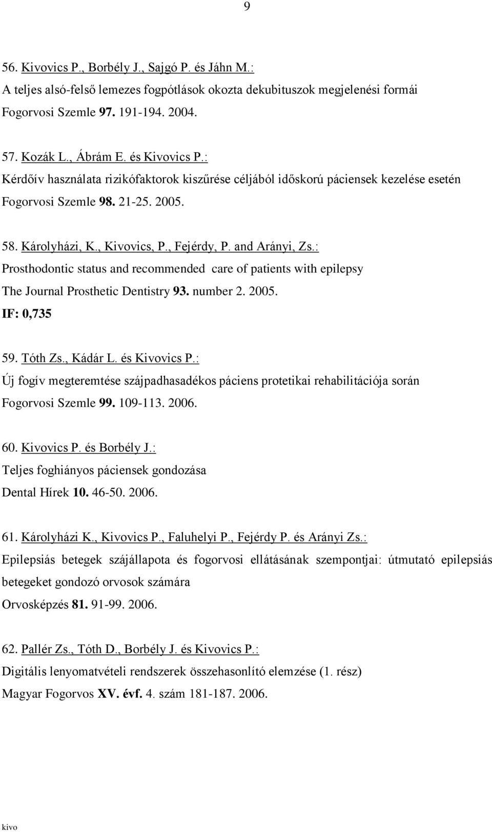 : Prosthodontic status and recommended care of patients with epilepsy The Journal Prosthetic Dentistry 93. number 2. 2005. IF: 0,735 59. Tóth Zs., Kádár L. és Kivovics P.