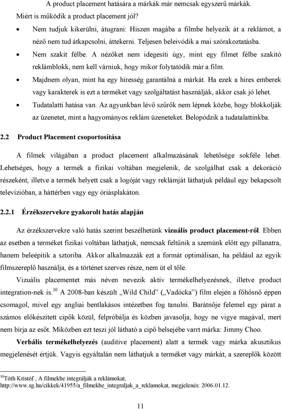 A nézőket nem idegesíti úgy, mint egy filmet félbe szakító reklámblokk, nem kell várniuk, hogy mikor folytatódik már a film. Majdnem olyan, mint ha egy híresség garantálná a márkát.