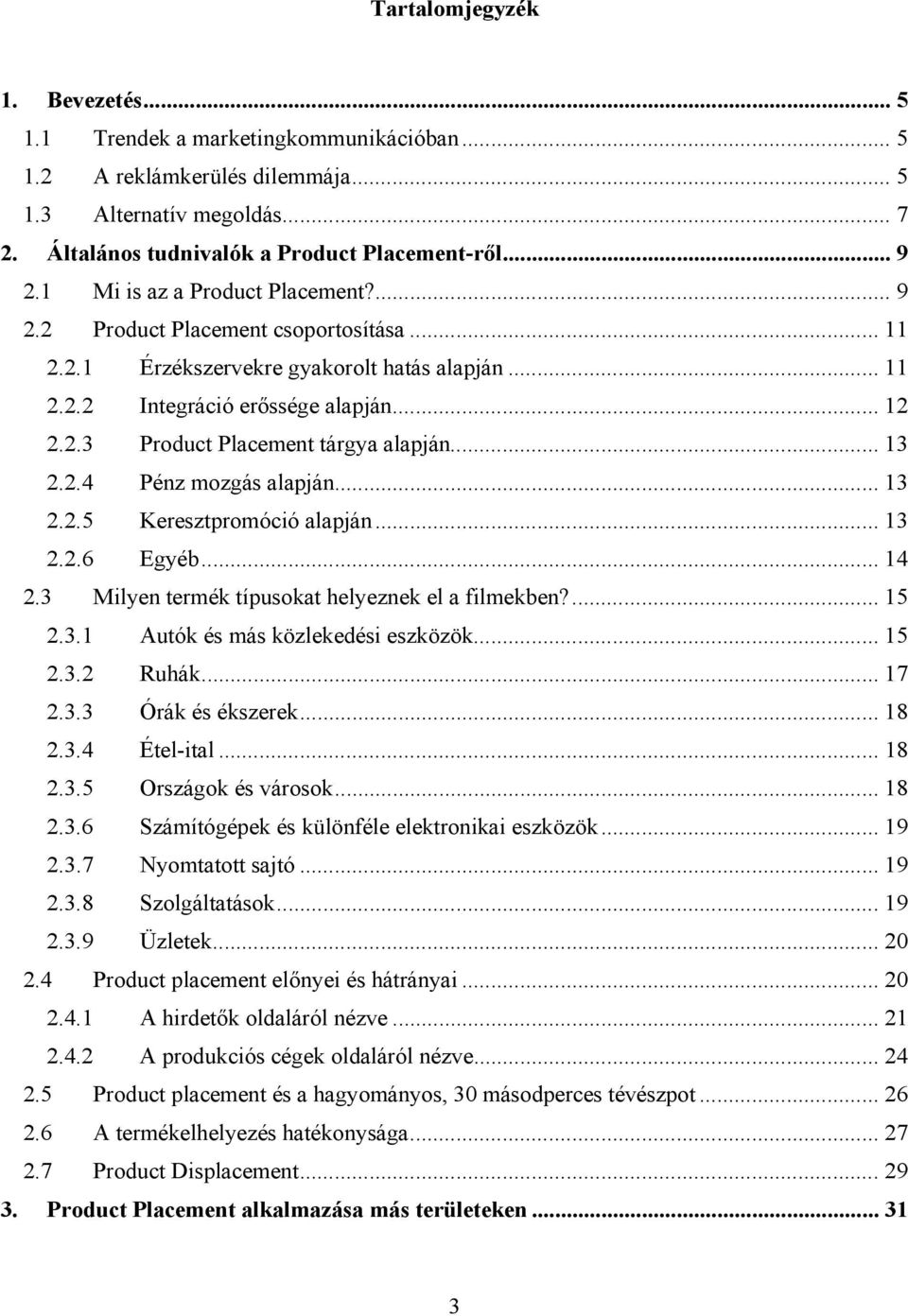 .. 13 2.2.4 Pénz mozgás alapján... 13 2.2.5 Keresztpromóció alapján... 13 2.2.6 Egyéb... 14 2.3 Milyen termék típusokat helyeznek el a filmekben?... 15 2.3.1 Autók és más közlekedési eszközök... 15 2.3.2 Ruhák.