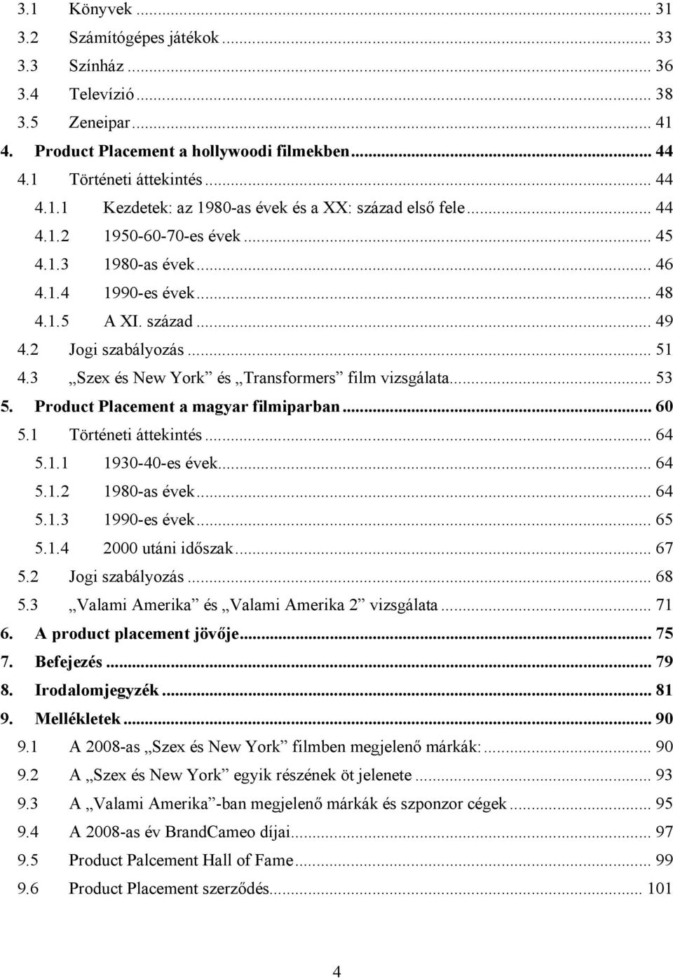 Product Placement a magyar filmiparban... 60 5.1 Történeti áttekintés... 64 5.1.1 1930-40-es évek... 64 5.1.2 1980-as évek... 64 5.1.3 1990-es évek... 65 5.1.4 2000 utáni időszak... 67 5.