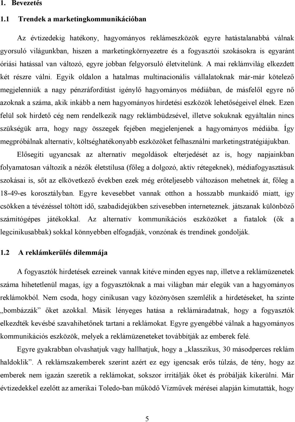 egyaránt óriási hatással van változó, egyre jobban felgyorsuló életvitelünk. A mai reklámvilág elkezdett két részre válni.