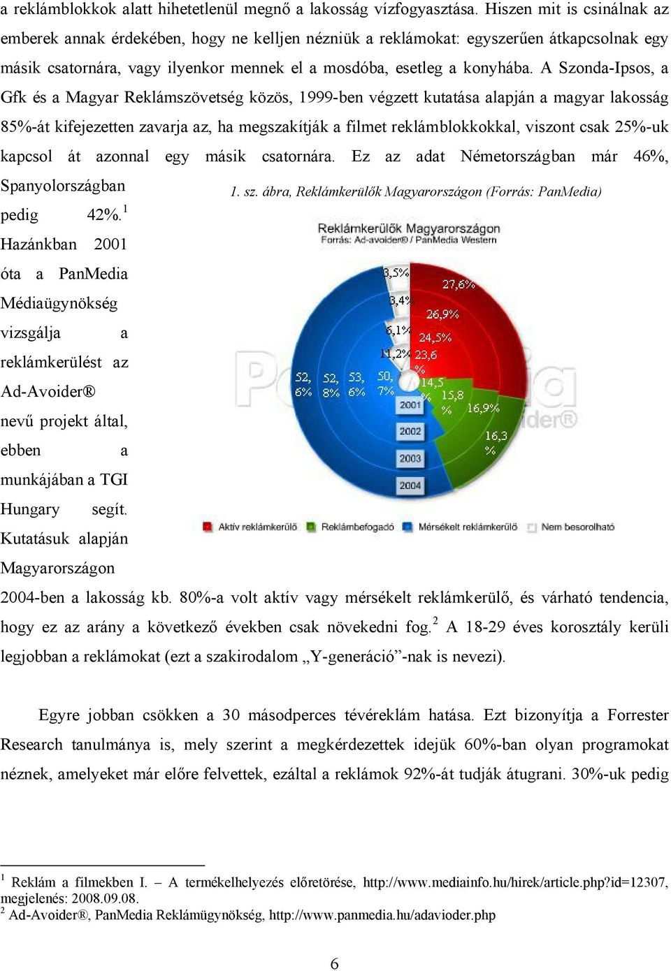A Szonda-Ipsos, a Gfk és a Magyar Reklámszövetség közös, 1999-ben végzett kutatása alapján a magyar lakosság 85%-át kifejezetten zavarja az, ha megszakítják a filmet reklámblokkokkal, viszont csak