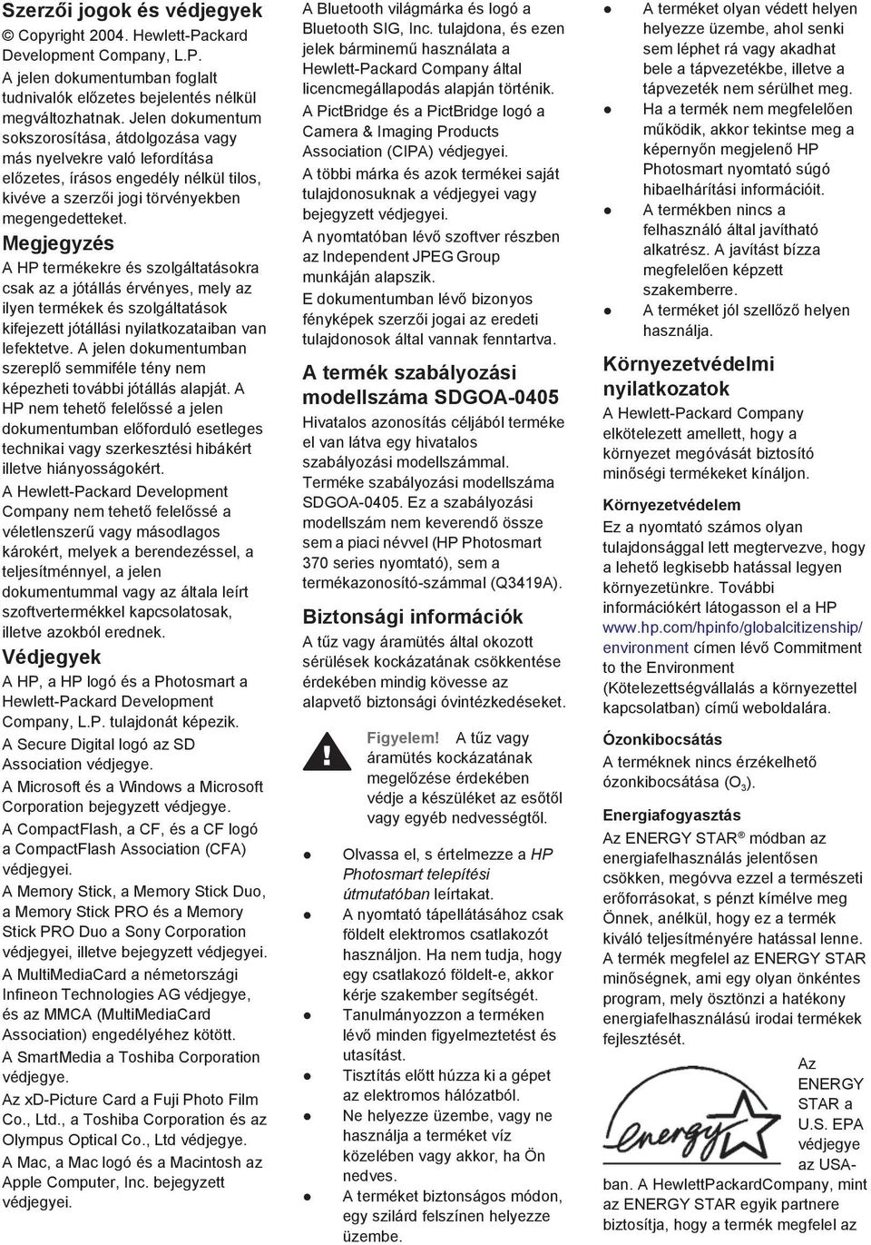 Megjegyzés A HP termékekre és szolgáltatásokra csak az a jótállás érvényes, mely az ilyen termékek és szolgáltatások kifejezett jótállási nyilatkozataiban van lefektetve.