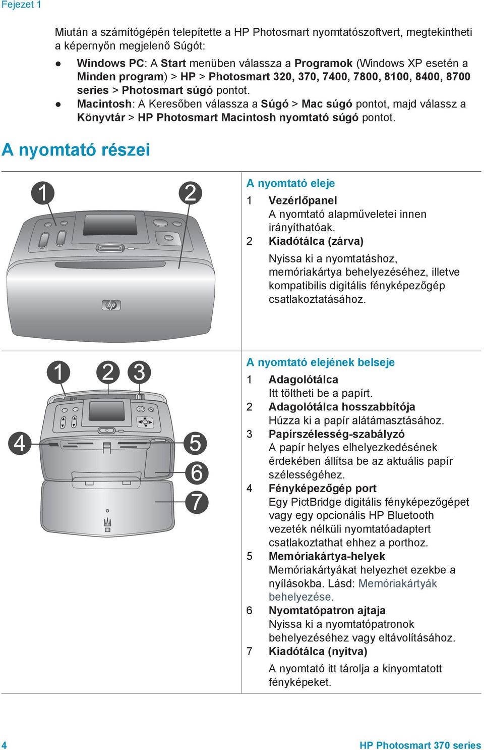 Macintosh: A Keresőben válassza a Súgó > Mac súgó pontot, majd válassz a Könyvtár > HP Photosmart Macintosh nyomtató súgó pontot.