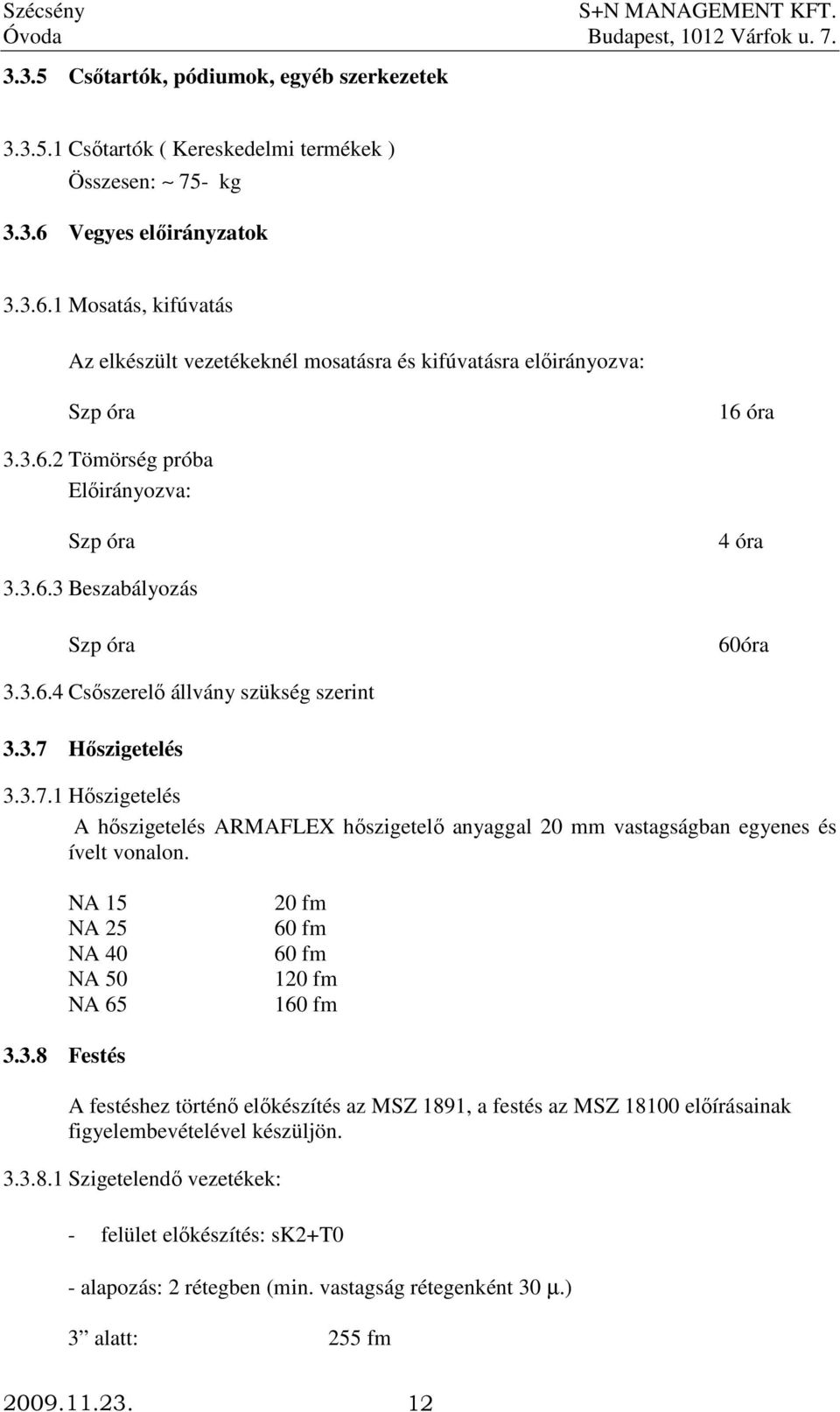 3.6.4 Csıszerelı állvány szükség szerint 3.3.7 Hıszigetelés 3.3.7.1 Hıszigetelés A hıszigetelés ARMAFLEX hıszigetelı anyaggal 20 mm vastagságban egyenes és ívelt vonalon.