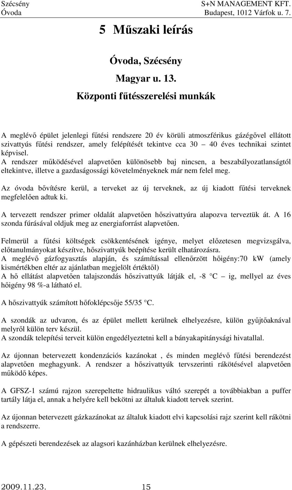 technikai szintet képvisel. A rendszer mőködésével alapvetıen különösebb baj nincsen, a beszabályozatlanságtól eltekintve, illetve a gazdaságossági követelményeknek már nem felel meg.