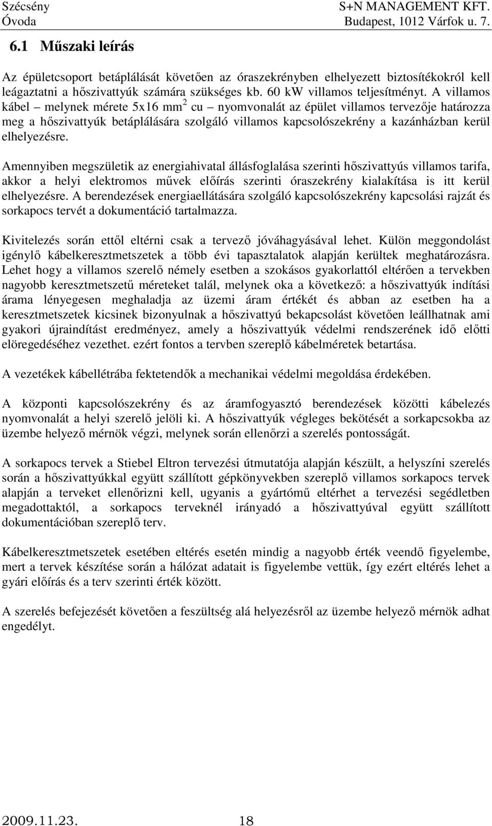 Amennyiben megszületik az energiahivatal állásfoglalása szerinti hıszivattyús villamos tarifa, akkor a helyi elektromos mővek elıírás szerinti óraszekrény kialakítása is itt kerül elhelyezésre.