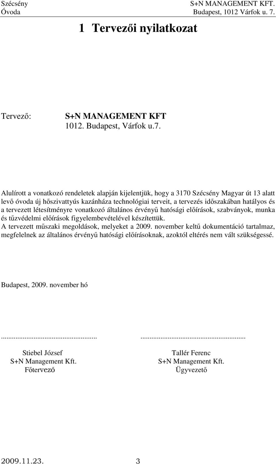 hatályos és a tervezett létesítményre vonatkozó általános érvényő hatósági elıírások, szabványok, munka és tőzvédelmi elıírások figyelembevételével készítettük.