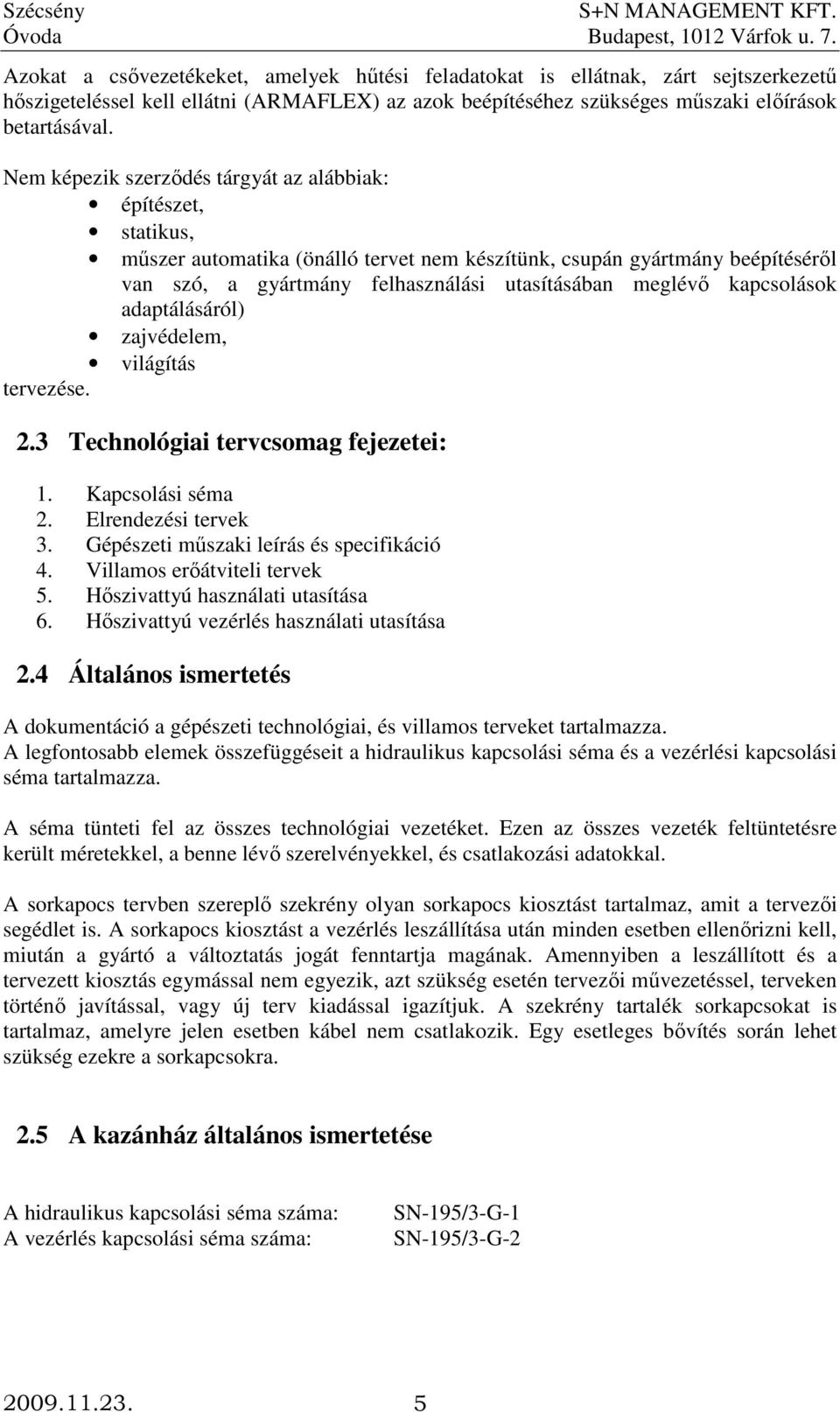 kapcsolások adaptálásáról) zajvédelem, világítás tervezése. 2.3 Technológiai tervcsomag fejezetei: 1. Kapcsolási séma 2. Elrendezési tervek 3. Gépészeti mőszaki leírás és specifikáció 4.