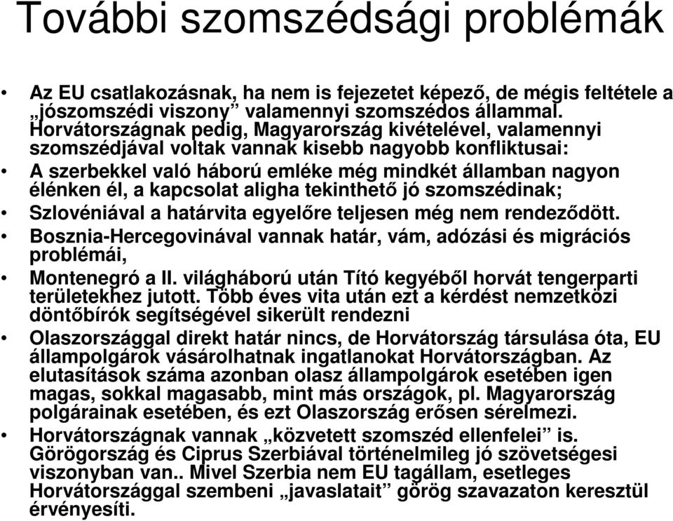 kapcsolat aligha tekinthetı jó szomszédinak; Szlovéniával a határvita egyelıre teljesen még nem rendezıdött. BoszniaHercegovinával vannak határ, vám, adózási és migrációs problémái, Montenegró a II.