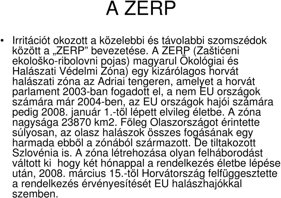 a nem EU országok számára már 2004ben, az EU országok hajói számára pedig 2008. január 1.tıl lépett elvileg életbe. A zóna nagysága 23870 km2.