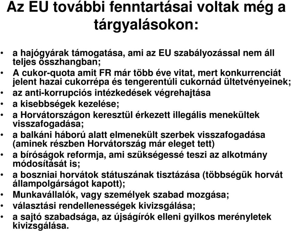 balkáni háború alatt elmenekült szerbek visszafogadása (aminek részben Horvátország már eleget tett) a bíróságok reformja, ami szükségessé teszi az alkotmány módosítását is; a boszniai horvátok