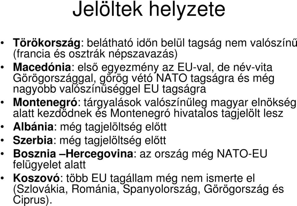 elnökség alatt kezdıdnek és Montenegró hivatalos tagjelölt lesz Albánia: még tagjelöltség elıtt Szerbia: még tagjelöltség elıtt Bosznia