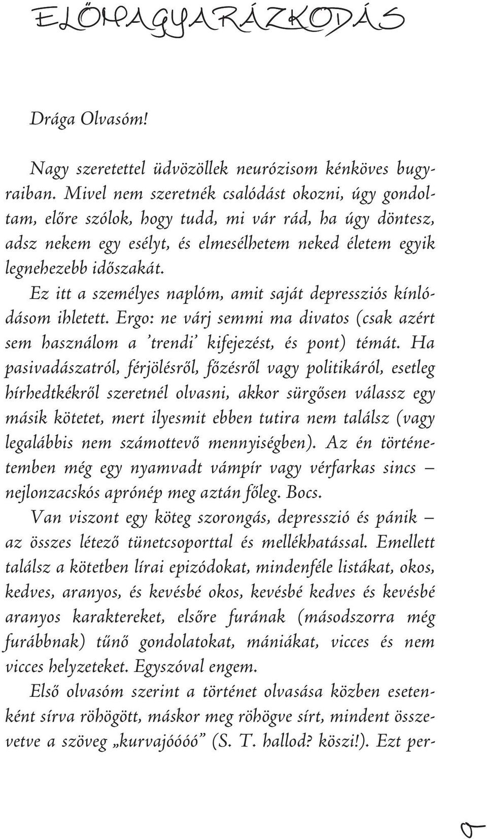 Ez itt a személyes naplóm, amit saját depressziós kínlódásom ihletett. Ergo: ne várj semmi ma divatos (csak azért sem használom a trendi kifejezést, és pont) témát.