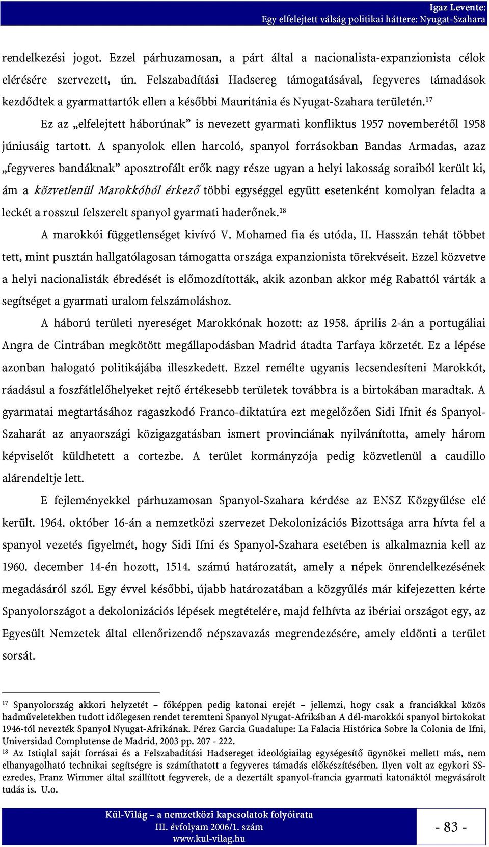 17 Ez az elfelejtett háborúnak is nevezett gyarmati konfliktus 1957 novemberétől 1958 júniusáig tartott.